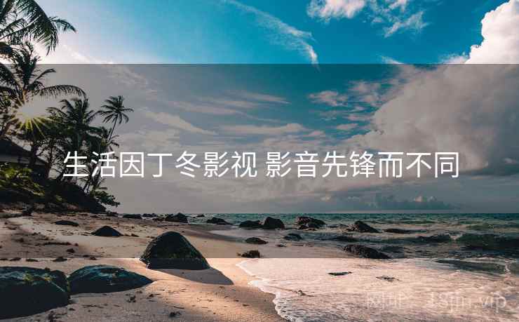生活因丁冬影视 影音先锋而不同